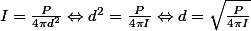 I = \frac{P}{4\pi d^2} \Leftrightarrow d^2=\frac{P}{4\pi I} \Leftrightarrow d = \sqrt{\frac{P}{4\pi I}}
